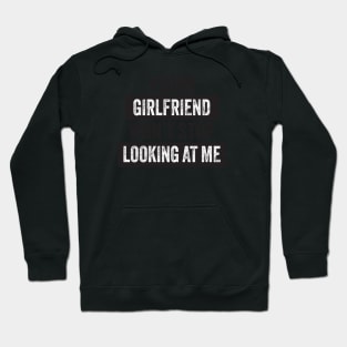 Your Girlfriend Won't Stop Looking at Me Hoodie